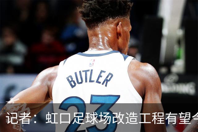 记者：虹口足球场改造工程有望今年年底启动，建设周期约330天